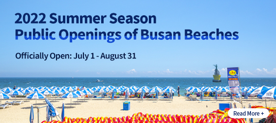 2022 Summer Season Public Openings of Busan Beaches Officially Open: July 1 - August 31 Read More +