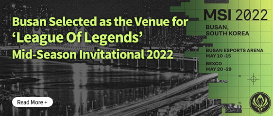 Busan Selected as the Venue for ‘League Of Legends’ Mid-Season Invitational 2022  Read More+